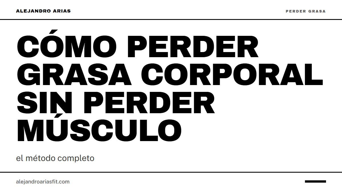Cómo perder grasa corporal sin perder músculo: el método completo